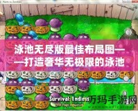 泳池?zé)o盡版最佳布局圖——打造奢華無(wú)極限的泳池體驗(yàn)