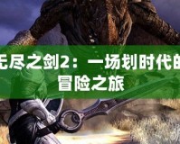 無盡之劍2：一場(chǎng)劃時(shí)代的冒險(xiǎn)之旅