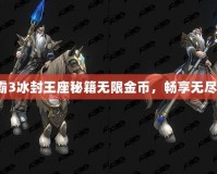 《魔獸爭(zhēng)霸3冰封王座秘籍無(wú)限金幣，暢享無(wú)盡游戲樂(lè)趣》