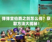 彈彈堂伯爵之劍怎么得？獲取方法大揭秘！