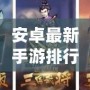 安卓最新手游排行榜在哪看？快速找到最熱游戲！