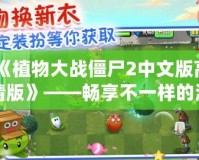 《植物大戰(zhàn)僵尸2中文版高清版》——暢享不一樣的激爽植物大戰(zhàn)，守護(hù)家園從未如此刺激！