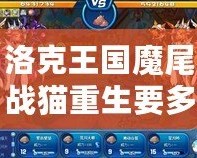 洛克王國魔尾戰(zhàn)貓重生要多少精粹？破解重生奧秘，贏得強力寵物！