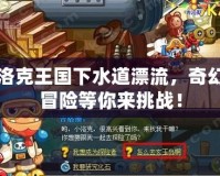 洛克王國(guó)下水道漂流，奇幻冒險(xiǎn)等你來挑戰(zhàn)！