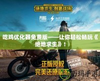 吃雞優(yōu)化器免費版——讓你輕松暢玩《絕地求生》！