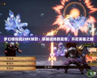 夢幻模擬戰(zhàn)2SFC轉(zhuǎn)職：掌握戰(zhàn)場新篇章，開啟英雄之路