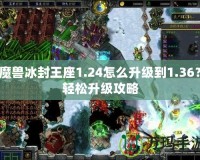 魔獸冰封王座1.24怎么升級到1.36？輕松升級攻略
