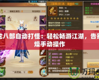 天龍八部自動打怪：輕松暢游江湖，告別枯燥手動操作