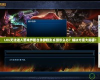 LOL無法進入游戲界面自動彈回到桌面怎么辦？解決方案大揭秘！