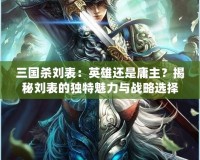 三國殺劉表：英雄還是庸主？揭秘劉表的獨特魅力與戰(zhàn)略選擇