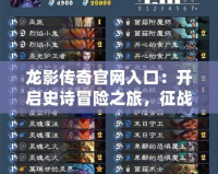 龍影傳奇官網(wǎng)入口：開(kāi)啟史詩(shī)冒險(xiǎn)之旅，征戰(zhàn)天下