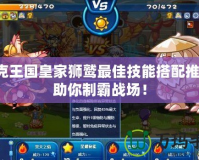 洛克王國皇家獅鷲最佳技能搭配推薦，助你制霸戰(zhàn)場！