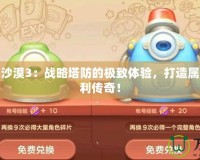 保衛(wèi)蘿卜沙漠3：戰(zhàn)略塔防的極致體驗(yàn)，打造屬于你的勝利傳奇！
