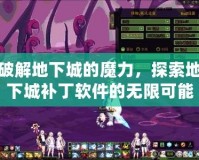 破解地下城的魔力，探索地下城補丁軟件的無限可能