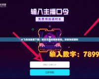 小飛俠加速器下載：暢享無阻的網(wǎng)絡體驗，突破地域限制
