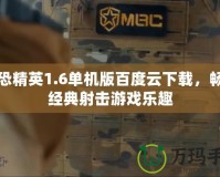 反恐精英1.6單機(jī)版百度云下載，暢享經(jīng)典射擊游戲樂(lè)趣