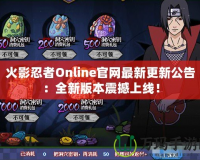 火影忍者Online官網(wǎng)最新更新公告：全新版本震撼上線！