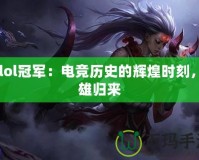 S5lol冠軍：電競(jìng)歷史的輝煌時(shí)刻，英雄歸來(lái)