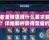 王者金牌銀牌什么要求能拿到？詳細(xì)解析獲得榮耀的秘訣