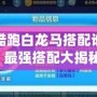 天天酷跑白龍馬搭配誰最強(qiáng)？最強(qiáng)搭配大揭秘！