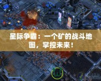 星際爭(zhēng)霸：一個(gè)礦的戰(zhàn)斗地圖，掌控未來(lái)！