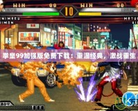 拳皇99加強(qiáng)版免費(fèi)下載：重溫經(jīng)典，激戰(zhàn)重生
