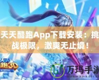 天天酷跑App下載安裝：挑戰(zhàn)極限，激爽無止境！