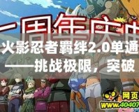 火影忍者羈絆2.0單通——挑戰(zhàn)極限，突破自我，成為最強(qiáng)忍者！