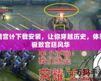 清宮計下載安裝，讓你穿越歷史，體驗極致宮廷風(fēng)華