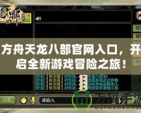 方舟天龍八部官網(wǎng)入口，開啟全新游戲冒險之旅！
