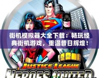 街機(jī)模擬器大全下載：暢玩經(jīng)典街機(jī)游戲，重溫昔日輝煌！