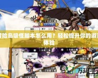 冒險島吸怪腳本怎么用？輕松提升你的游戲體驗
