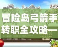 冒險島弓箭手轉(zhuǎn)職全攻略——成為頂級弓箭手的必經(jīng)之路！
