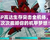 PSP高達生存突擊全機體，一次次震撼你的機甲夢想！
