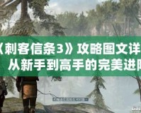 《刺客信條3》攻略圖文詳解：從新手到高手的完美進(jìn)階
