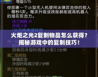 火炬之光2復(fù)制物品怎么獲得？揭秘游戲中的復(fù)制技巧！