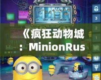 《瘋狂動(dòng)物城：MinionRush下載安裝全攻略，助你成為最強(qiáng)小黃人！》