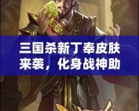 三國(guó)殺新丁奉皮膚來(lái)襲，化身戰(zhàn)神助你決勝千里！
