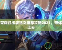 王者榮耀凱出裝銘文推薦攻略2021，帶你輕松上分