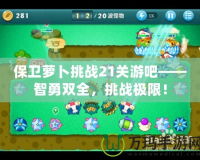 保衛(wèi)蘿卜挑戰(zhàn)21關(guān)游吧——智勇雙全，挑戰(zhàn)極限！