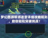 夢幻西游幫派迷宮詳細(xì)攻略規(guī)則，助你輕松突破挑戰(zhàn)！