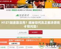H1Z1加速器沒用？揭秘如何真正解決游戲卡頓問(wèn)題！