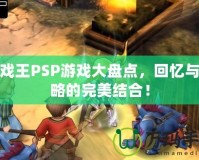 游戲王PSP游戲大盤點(diǎn)，回憶與策略的完美結(jié)合！
