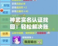 神武實(shí)名認(rèn)證找回：輕松解決賬號(hào)找回問(wèn)題，暢享無(wú)憂游戲體驗(yàn)