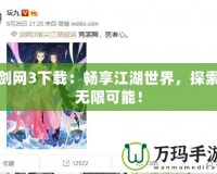 劍網(wǎng)3下載：暢享江湖世界，探索無限可能！