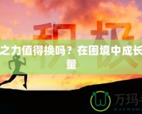 堅(jiān)韌之力值得換嗎？在困境中成長的力量