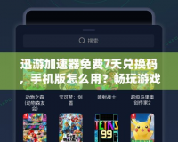 迅游加速器免費(fèi)7天兌換碼，手機(jī)版怎么用？暢玩游戲不卡頓的最佳選擇！