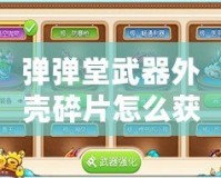 彈彈堂武器外殼碎片怎么獲得？探索多種途徑，助你輕松打造強(qiáng)力武器