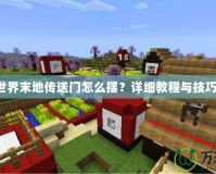 我的世界末地傳送門怎么擺？詳細教程與技巧分享！