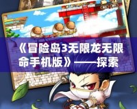 《冒險島3無限龍無限命手機版》——探索無限可能，挑戰(zhàn)極限冒險